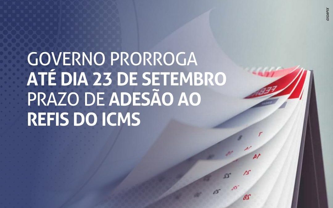 Governo prorroga até dia 23 de setembro o prazo de adesão ao refis do ICMS