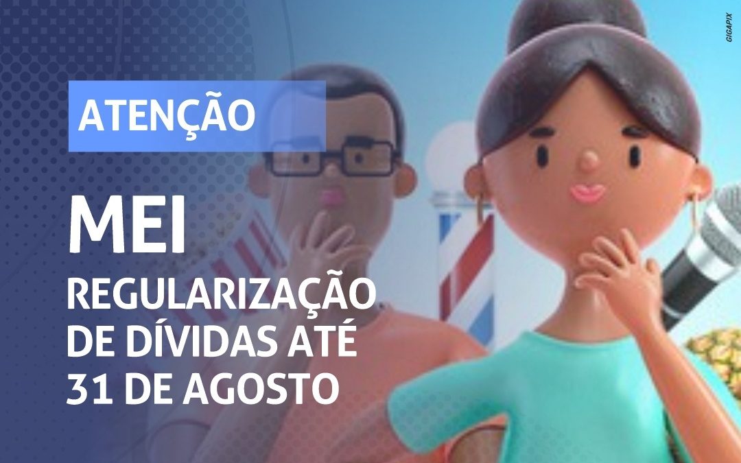 Atenção, Mei! Regularizações de dívidas até 31 de agosto