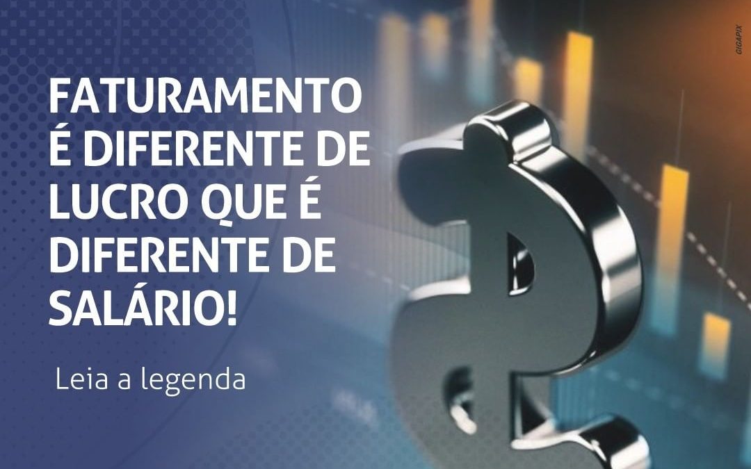 Faturamento é diferente de lucro que é diferente de salário!