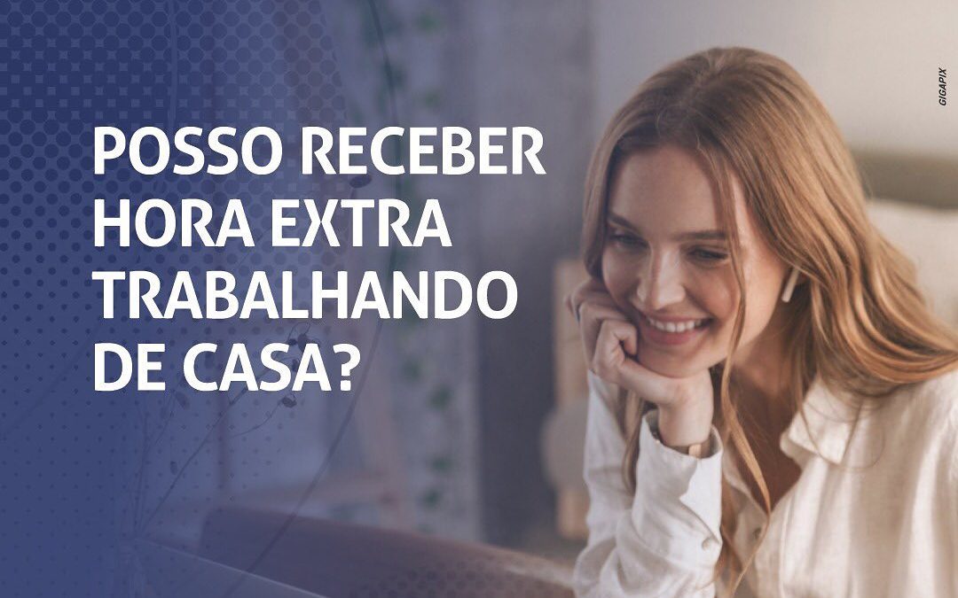 Posso receber hora extra trabalhando de casa?